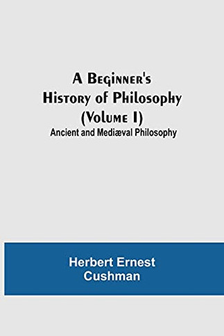 A Beginner's History Of Philosophy (Volume I): Ancient And Medi???val Philosophy
