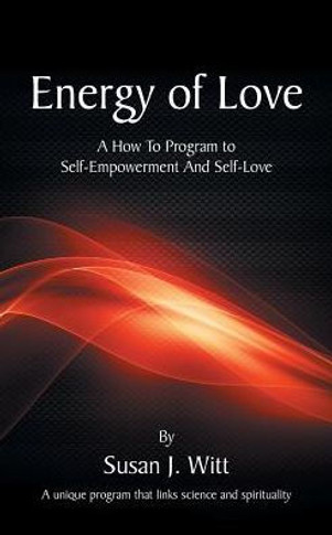 Energy Of Love: A How To Program To Self-Empowerment And Self-Love - 9781641915106