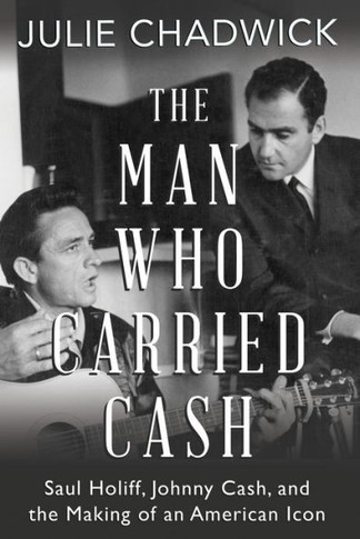The Man Who Carried Cash: Saul Holiff, Johnny Cash, And The Making Of An American Icon