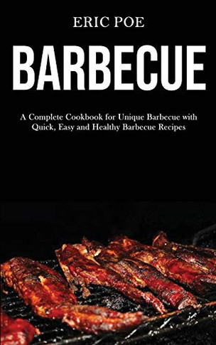 Barbecue : A Complete Cookbook for Unique Barbecue With (Quick, Easy and Healthy Barbecue Recipes)
