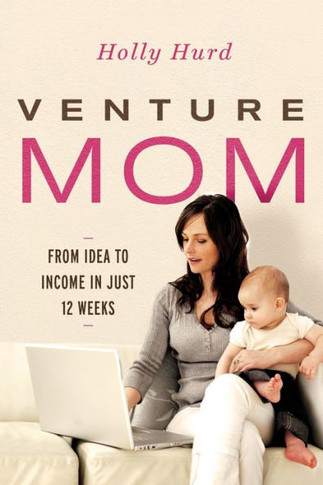 Venture Mom: From Idea To Income In Just 12 Weeks