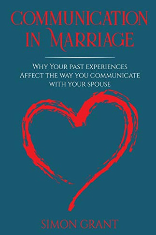Communication in Marriage : Why Your Past Experiences Affect the Way You Communicate With Your Spouse