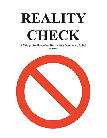 Reality Check : A Catalyst for Reversing Humanity?s Downward Spiral