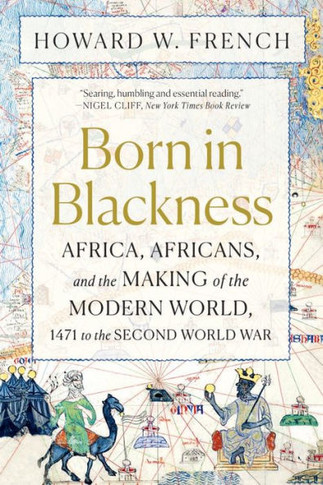 Born In Blackness: Africa, Africans, And The Making Of The Modern World, 1471 To The Second World War - 9781324092407