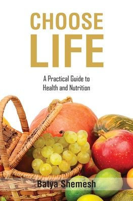 Choose Life: A Practical Guide To Health And Nutrition - 9781647133634