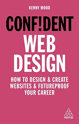Confident Web Design: How to Design and Create Websites and Futureproof Your Career (Confident Series)