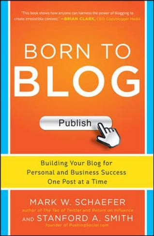 Born to Blog: Building Your Blog for Personal and Business Success One Post at a Time