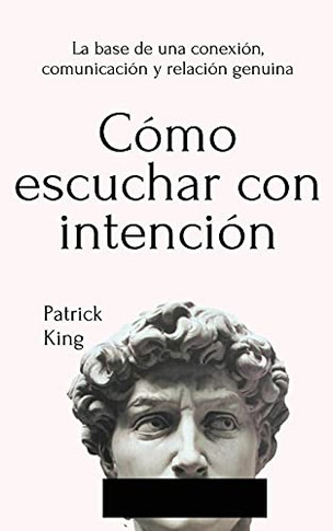 C????Mo Escuchar Con Intenci????N: La Base De Una Conexi????N, Comunicaci????N Y Relaci????N Genuina (Spanish Edition) - 9781647432690