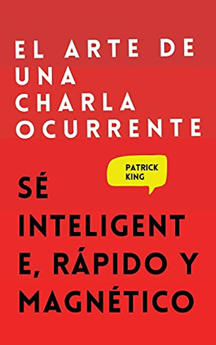 El Arte De Una Charla Ocurrente: S?? Inteligente, R??Pido Y Magn??Tico (Spanish Edition) - 9781647432775
