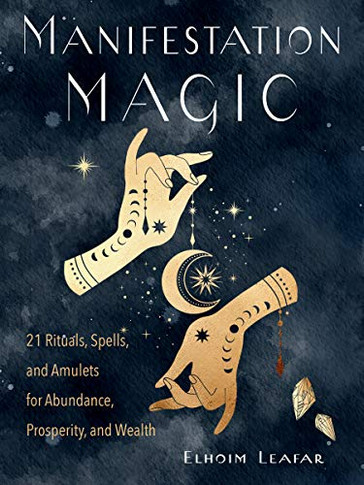 Manifestation Magic: 21 Rituals, Spells, And Amulets For Abundance, Prosperity, And Wealth