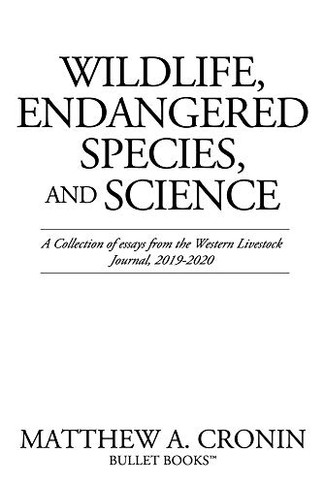 Wildlife, Endangered Species, and Science: A Collection of essays from the Western Livestock Journal, 2019-2020
