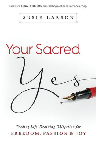 Your Sacred Yes: Trading Life-Draining Obligation For Freedom, Passion, And Joy