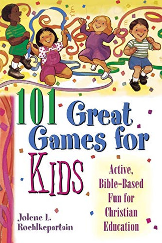 101 Great Games For Kids: Active, Bible-Based Fun For Christian Education