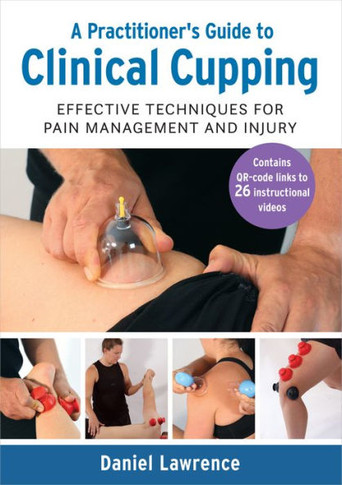 A Practitioner's Guide To Clinical Cupping: Effective Techniques For Pain Management And Injury