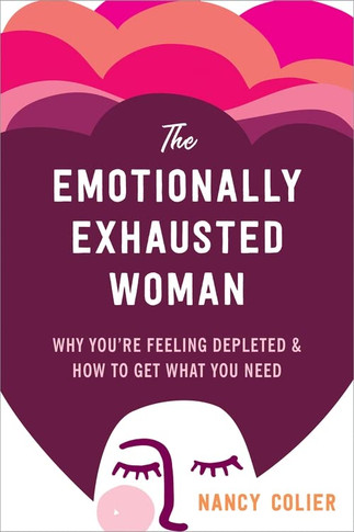 The Emotionally Exhausted Woman: Why You?re Feeling Depleted and How to Get What You Need