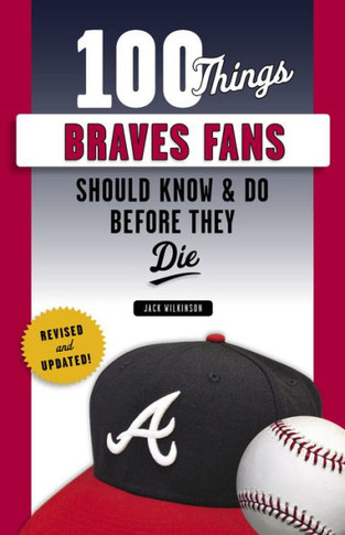 100 Things Braves Fans Should Know & Do Before They Die (100 Things...Fans Should Know)