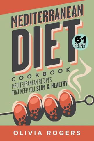 Mediterranean Diet Cookbook (2Nd Edition) : 61 Mediterranean Recipes That Keep You Slim And Healthy