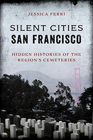 Silent Cities San Francisco: Hidden Histories Of The Region's Cemeteries