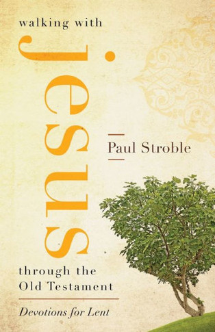 Walking With Jesus Through The Old Testament: Devotions For Lent