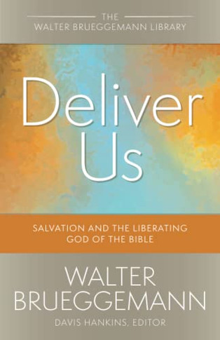 Deliver Us: Salvation and the Liberating God of the Bible (The Walter Brueggemann Library)