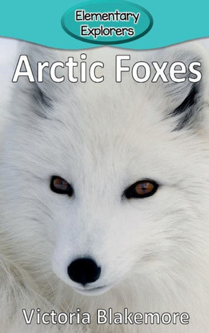 Arctic Foxes (19) (Elementary Explorers) - 9781947439191