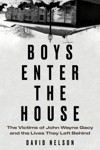 Boys Enter The House: The Victims Of John Wayne Gacy And The Lives They Left Behind - 9781641608367