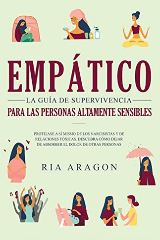 EMP?TICO LA GU?A DE SUPERVIVENCIA PARA LAS PERSONAS ALTAMENTE SENSIBLES : PROT?JASE A S? MISMO DE LOS NARCISISTAS Y DE RELACIONES T?XICAS. DESCUBRA C?MO DEJAR DE ABSORBER EL DOLOR DE OTRAS PERSONAS - 9781951266851