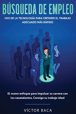 B??squeda de empleo: Uso de la tecnolog??a para obtener el trabajo adecuado m??s r??pido: El nuevoenfoque para impulsar su carrera con los caztalentos. Consiga su trabajo ideal (Spanish Edition)