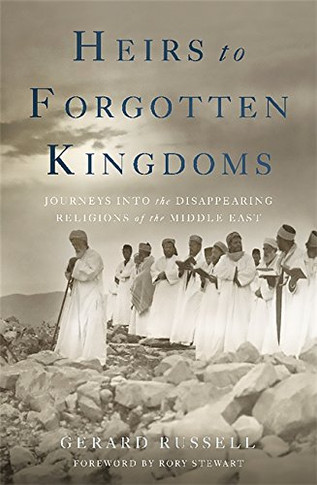Heirs To Forgotten Kingdoms: Journeys Into The Disappearing Religions Of The Middle East