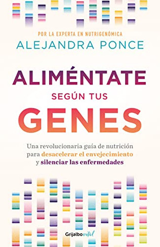 Alim?ntate Seg?n Tus Genes: Una Revolucionaria Gu?a De Nutrici?n Para Desacelera El Envejecimiento Y Silenciar Las Enfermedades / Eat According To Your Ge (Spanish Edition)