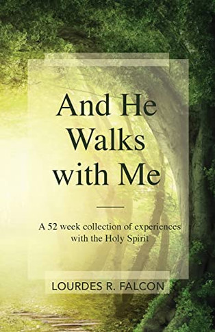 And He Walks With Me: A 52 Week Collection Of Experiences With The Holy Spirit