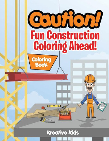 Caution! Fun Construction Coloring Ahead! Coloring Book - 9781683773887