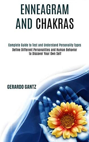 Enneagram and Chakras : Define Different Personalities and Human Behavior to Discover Your Own Self (Complete Guide to Test and Understand Personality Types)