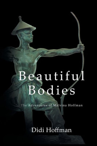 Beautiful Bodies: The Adventures Of Malvina Hoffman - 9781633387829