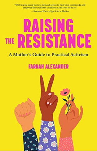 Raising the Resistance: A Mother's Guide to Practical Activism