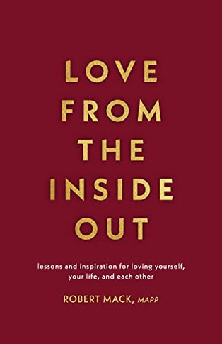 Love From the Inside Out: Lessons and Inspiration for Loving Yourself, Your Life, and Each Other