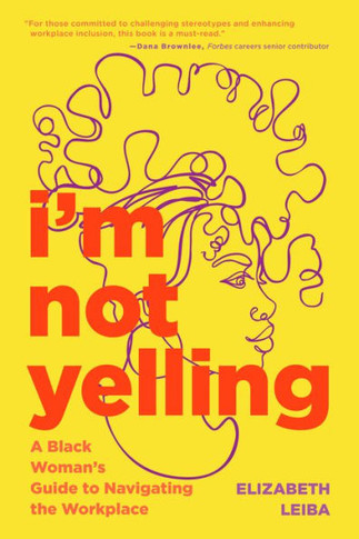 I?M Not Yelling: A Black Woman?S Guide To Navigating The Workplace (Successful Black Business Women)