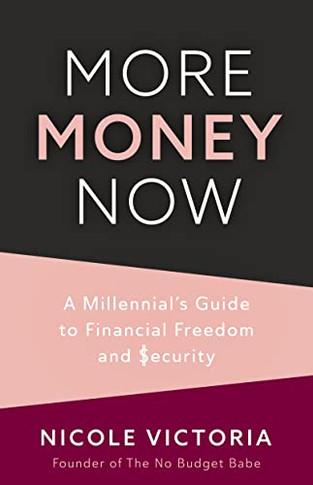More Money Now: A Millennial?S Guide To Financial Freedom And Security
