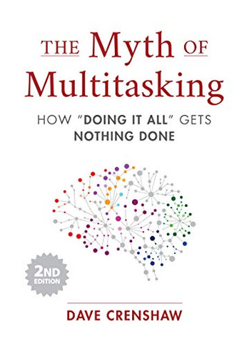 The Myth of Multitasking: How ??Doing It All?? Gets Nothing Done (2nd Edition) (Time Management Skills)