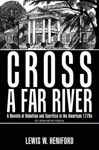 Cross a Far River: A Novella of Rebellion and Sacrifice in the American 1770s