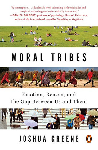 Moral Tribes: Emotion, Reason, And The Gap Between Us And Them