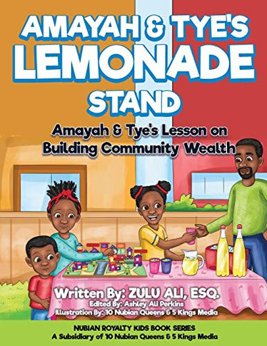Amayah & Tye's Lemonade Stand: Amayah & Tye's Lesson On Building Community Wealth (Nubian Royalty Kids Book Series)