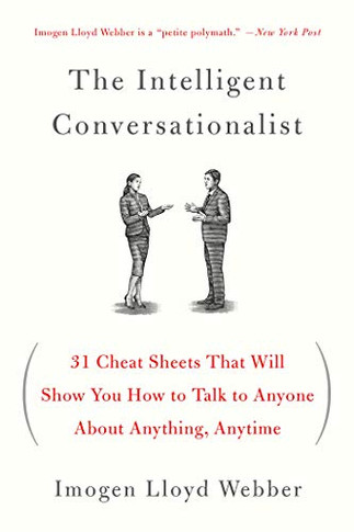 The Intelligent Conversationalist: 31 Cheat Sheets That Will Show You How To Talk To Anyone About Anything, Anytime