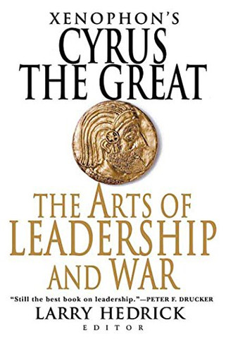 Xenophon's Cyrus The Great: The Arts Of Leadership And War