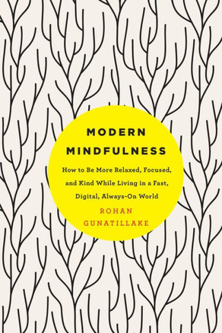 Modern Mindfulness: How to Be More Relaxed, Focused, and Kind While Living in a Fast, Digital, Always-On World