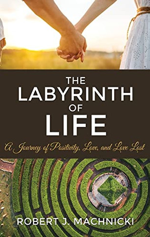 The Labyrinth Of Life: A Journey Of Positivity, Love, And Love Lost