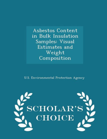 Asbestos Content In Bulk Insulation Samples: Visual Estimates And Weight Composition - Scholar's Choice Edition