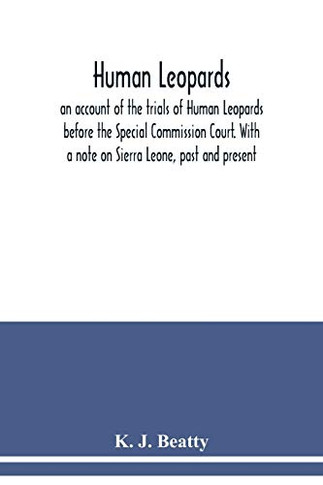 Human Leopards; an account of the trials of Human Leopards before the Special Commission Court. With a note on Sierra Leone, past and present