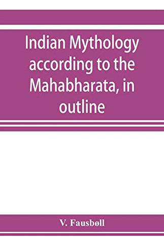 Indian mythology according to the Mah??bh??rata, in outline