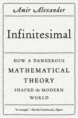 Infinitesimal: How A Dangerous Mathematical Theory Shaped The Modern World